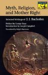 Myth, Religion, And Mother Right: Selected Writings Of J. J. Bachofen Myth, Religion, And Mother Right: Selected Writings Of J. J. Bachofen