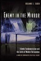 Enemy In The Mirror: Islamic Fundamentalism And The Limits Of Modern Rationalism: A Work Of Comparative Political Theory