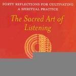 The Sacred Art Of Listening: Forty Reflections For Cultivating A Spiritual Practice