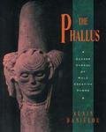 The Phallus: Sacred Symbol Of Male Creative Power The Phallus: Sacred Symbol Of Male Creative Power