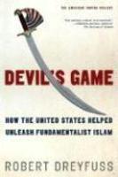 Devil's Game: How The United States Helped Unleash Fundamentalist Islam Devil's Game: How The United States Helped Unleash Fundamentalist Islam
