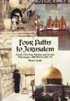 Four Paths To Jerusalem: Jewish, Christian, Muslim, And Secular Pilgrimages, 1000 BCE To 2001 CE Four Paths To Jerusalem: Jewish, Christian, Muslim, And Secular Pilgrimages, 1000 BCE To 2001 CE