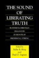 The Sound Of Liberating Truth: Buddhist-Christian Dialogues In Honor Of Frederick J. Streng The Sound Of Liberating Truth: Buddhist-Christian Dialogues In Honor Of Frederick J. Streng