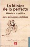 La Idiotez De Lo Perfecto. Miradas A La Politica La Idiotez De Lo Perfecto. Miradas A La Politica