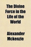 The Divine Force In The Life Of The World The Divine Force In The Life Of The World