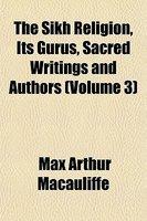 The Sikh Religion, Its Gurus, Sacred Writings And Authors (Volume 3) The Sikh Religion, Its Gurus, Sacred Writings And Authors (Volume 3)