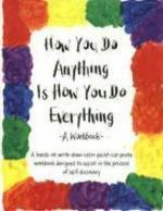 How You Do Anything Is How You Do Everything: A Workbook