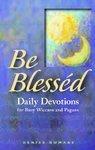 Be Blessed: Daily Devotions For Busy Wiccans And Pagans Be Blessed: Daily Devotions For Busy Wiccans And Pagans