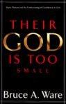 Their God Is Too Small: Open Theism And The Undermining Of Confidence In God Their God Is Too Small: Open Theism And The Undermining Of Confidence In God