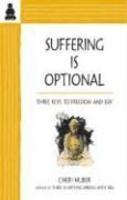 Suffering Is Optional: Three Keys To Freedom And Joy