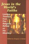 Jesus In The World's Faiths: Leading Thinkers From Five Religions Reflect On His Meaning Jesus In The World's Faiths: Leading Thinkers From Five Religions Reflect On His Meaning