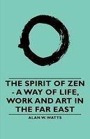 The Spirit Of Zen - A Way Of Life, Work And Art In The Far East
