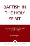 Baptism In The Holy Spirit: An Ecumenical Theology Of Spirit Baptism Baptism In The Holy Spirit: An Ecumenical Theology Of Spirit Baptism