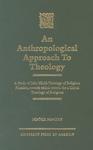 An Anthropological Approach To Theology: A Study Of John Hick's Theology Of Religious Pluralism, Towards Ethical Criteria For A Global Theology Of Re An Anthropological Approach To Theology: A Study Of John Hick's Theology Of Religious Pluralism, Towards Ethical Criteria For A Global Theology Of Re