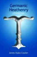 Germanic Heathenry: A Practical Guide Germanic Heathenry: A Practical Guide