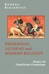 Primordial Alchemy And Modern Religion: Essays On Traditional Cosmology Primordial Alchemy And Modern Religion: Essays On Traditional Cosmology