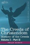 The Creeds Of Christendom: History Of The Creeds - Volume I, Part II The Creeds Of Christendom: History Of The Creeds - Volume I, Part II