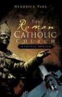 The Roman Catholic Church - A Critical Appraisal The Roman Catholic Church - A Critical Appraisal
