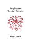 Insights Into Christian Esoterism Insights Into Christian Esoterism