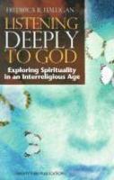 The Listening Deeply To God: Exploring Spirituality In An Interreligious Age The Listening Deeply To God: Exploring Spirituality In An Interreligious Age