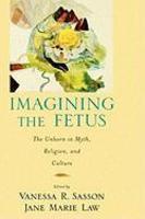 Imagining The Fetus The Unborn In Myth, Religion, And Culture Imagining The Fetus The Unborn In Myth, Religion, And Culture