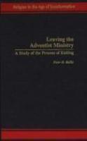 Leaving The Adventist Ministry: A Study Of The Process Of Exiting Leaving The Adventist Ministry: A Study Of The Process Of Exiting