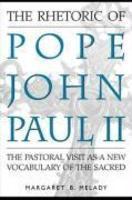 The Rhetoric Of Pope John Paul II: The Pastoral Visit As A New Vocabulary Of The Sacred The Rhetoric Of Pope John Paul II: The Pastoral Visit As A New Vocabulary Of The Sacred
