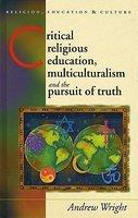 Critical Religious Education: Multiculturalism And The Pursuit Of Truth