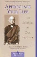 Appreciate Your Life: The Essence Of Zen Practice