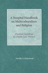 A Hospital Handbook On Multiculturalism & Religion: Practical Guidelines For Health Care Workers