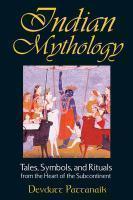 Indian Mythology: Tales, Symbols, And Rituals From The Heart Of The Subcontinent