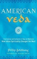 American Veda: From Emerson And The Beatles To Yoga And Meditation: How Indian Spirituality Changed The West