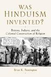 Was Hinduism Invented?: Britons, Indians, And The Colonial Construction Of Religion Was Hinduism Invented?: Britons, Indians, And The Colonial Construction Of Religion