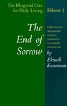 The End Of Sorrow: The Bhagavad Gita For Daily Living, Volume I The End Of Sorrow: The Bhagavad Gita For Daily Living, Volume I