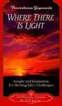 Where There Is Light: Insight And Inspiration For Meeting Life's Challenges Where There Is Light: Insight And Inspiration For Meeting Life's Challenges