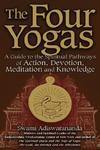 The Four Yogas: A Guide To The Spiritual Pathways Of Action, Devotion, Meditation And Knowledge The Four Yogas: A Guide To The Spiritual Pathways Of Action, Devotion, Meditation And Knowledge