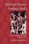 Offering Flowers, Feeding Skulls: Popular Goddess Worship In West Bengal Offering Flowers, Feeding Skulls: Popular Goddess Worship In West Bengal