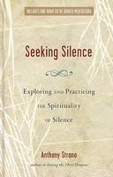 Seeking Silence: Exploring And Practicing The Spirituality Of Silence Seeking Silence: Exploring And Practicing The Spirituality Of Silence