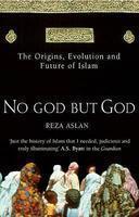 No God But God: The Origins, Evolution And Future Of Islam