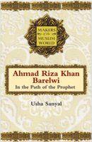 Makers Of The Muslim World: Ahmad Riza Khan Barelwi (In The Path Of The Prophet)