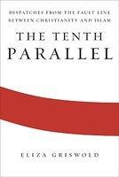 The Tenth Parallel: Dispatches From The Fault Line Between Christianity And Islam