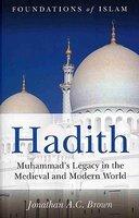 Hadith: Muhammad's Legacy In The Medieval And Modern World