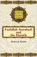 Makers Of The Muslim World: Fazlallah Astrabadi And The Hurufis