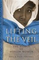 Lifting The Veil: The World Of Muslim Women Lifting The Veil: The World Of Muslim Women