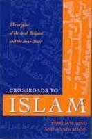 Crossroads To Islam: The Origins Of The Arab Religion And The Arab State Crossroads To Islam: The Origins Of The Arab Religion And The Arab State