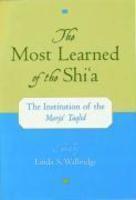 The Most Learned Of The Shia: The Institution Of The Marja Taqlid The Most Learned Of The Shia: The Institution Of The Marja Taqlid