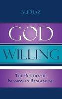 God Willing: The Politics Of Islamism In Bangladesh God Willing: The Politics Of Islamism In Bangladesh