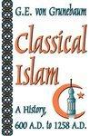 Classical Islam :A History 600 A. D. To 1258 A. D. Classical Islam :A History 600 A. D. To 1258 A. D.