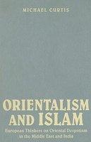 Orientalism And Islam: European Thinkers On Oriental Despotism In The Middle East And India Orientalism And Islam: European Thinkers On Oriental Despotism In The Middle East And India