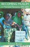 Becoming Muslim In Mainland Tanzania, 1890-2000 Becoming Muslim In Mainland Tanzania, 1890-2000